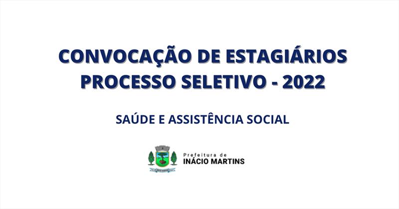 CONVOCAÇÃO DE ESTAGIÁRIOS PROCESSO SELETIVO - 2022 - Saúde e Assistência Social